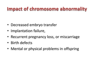 • Decreased embryo transfer 
• Implantation failure, 
• Recurrent pregnancy loss, or miscarriage 
• Birth defects 
• Mental or physical problems in offspring 
 