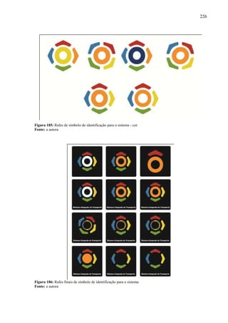 226
Figura 185: Rafes de símbolo de identificação para o sistema - cor
Fonte: a autora
Figura 186: Rafes finais de símbolo de identificação para o sistema
Fonte: a autora
 
