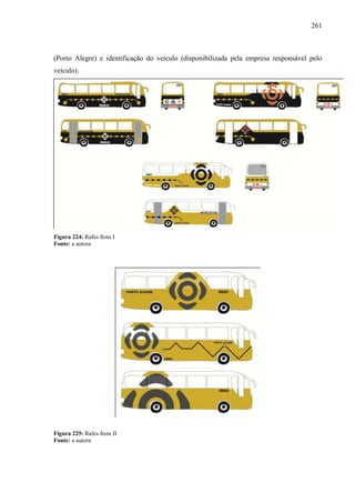 261
(Porto Alegre) e identificação do veículo (disponibilizada pela empresa responsável pelo
veículo).
Figura 224: Rafes frota I
Fonte: a autora
Figura 225: Rafes frota II
Fonte: a autora
 