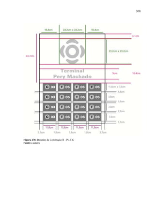 308
Figura 278: Desenho de Construção II - P.I.T.G
Fonte: a autora
 