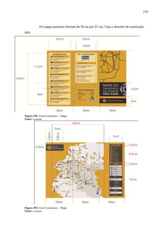 318
Os mapas possuem formato de 30 cm por 21 cm. Veja o desenho de construção
dele:
Figura 292: Grid Construtivo – Mapa
Fonte: a autora
Figura 293: Grid Construtivo – Mapa
Fonte: a autora
 