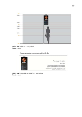 327
Figura 303: Padrão 03 – Solução Final
Fonte: a autora
Os elementos que compões o padrão 02 são:
Figura 304: Composição do Padrão 03 – Solução Final
Fonte: a autora
.
 