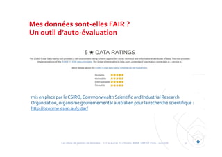 Mes données sont‐elles FAIR ?
Un outil d’auto‐évaluation
30
mis en place par le CSIRO, Commonwealth Scientific and Industr...