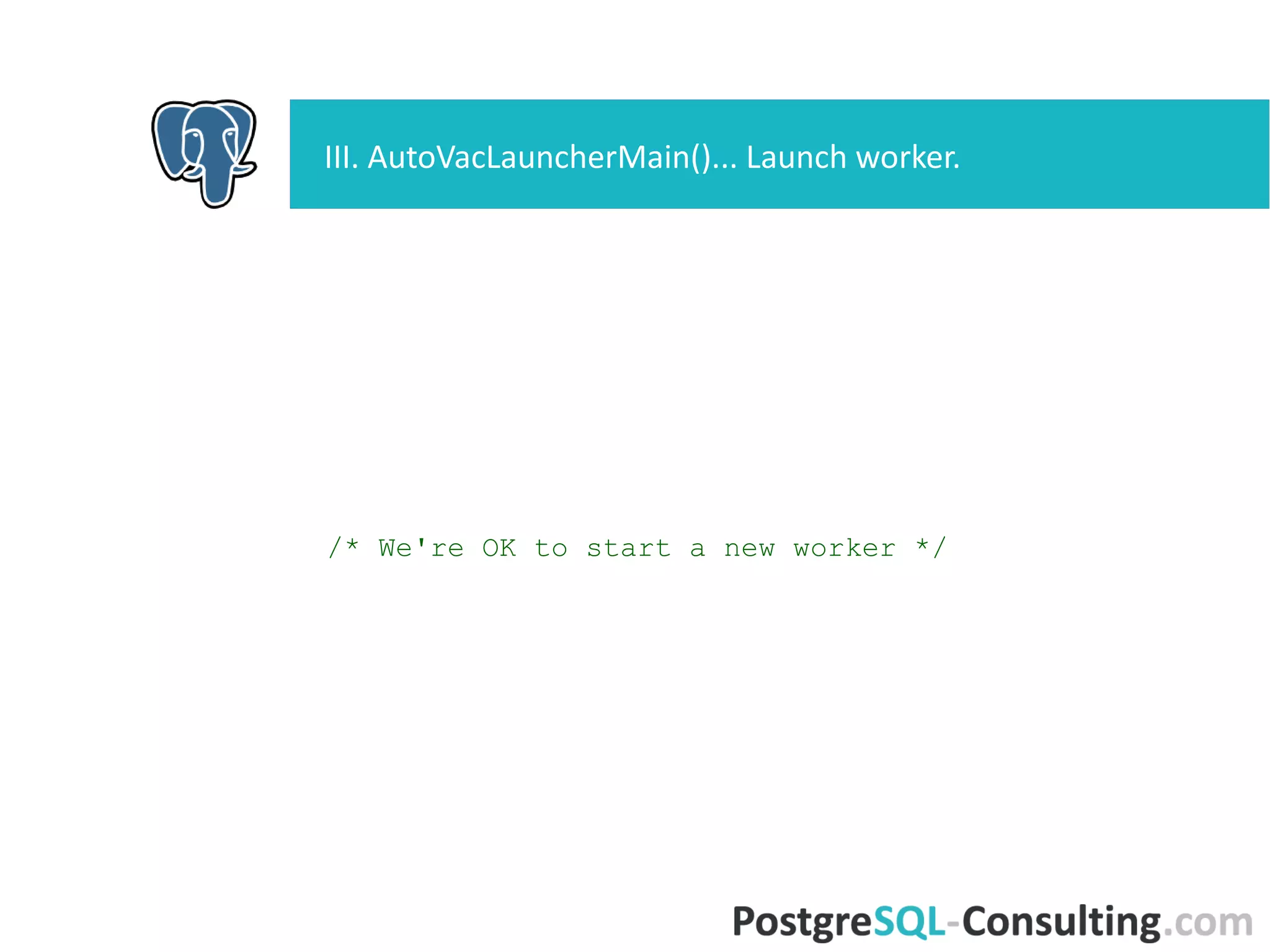 /* We're OK to start a new worker */
III. AutoVacLauncherMain()... Launch worker.
 