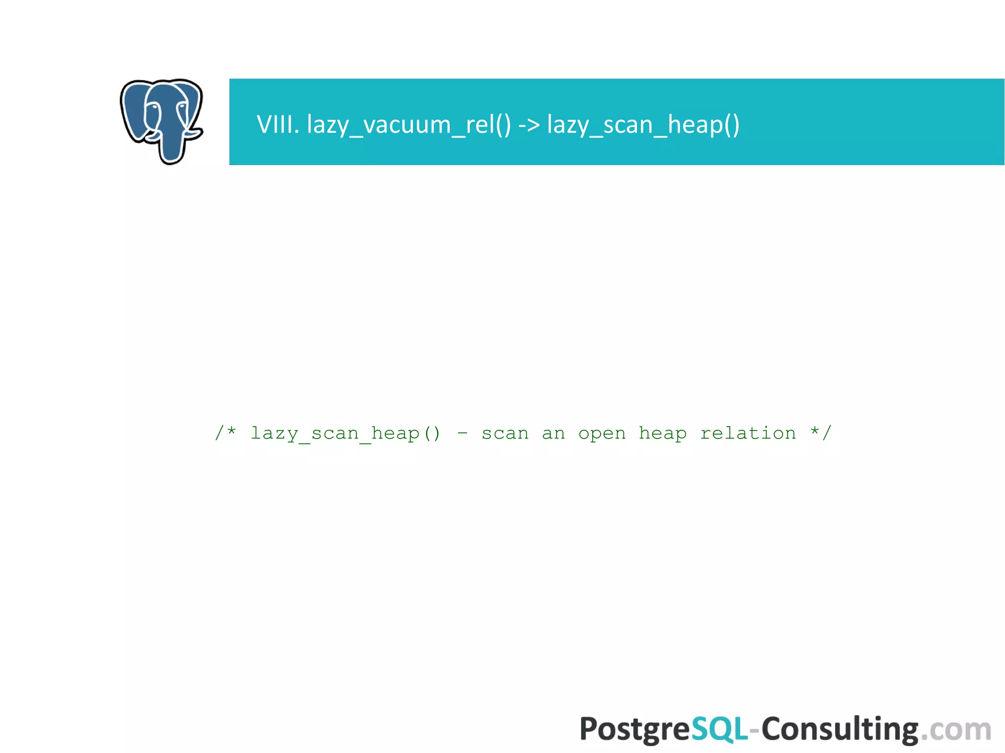 /* lazy_scan_heap() – scan an open heap relation */
VIII. lazy_vacuum_rel() -> lazy_scan_heap()
 
