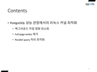 Contents
• PostgreSQL 성능 관점에서의 리눅스 커널 최적화
• 백그라운드 작업 영향 최소화
• Full page writes 제거
• Parallel query 처리 최적화
4
 