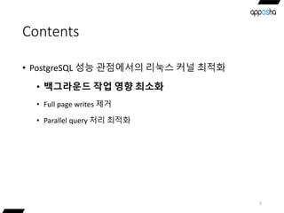 Contents
• PostgreSQL 성능 관점에서의 리눅스 커널 최적화
• 백그라운드 작업 영향 최소화
• Full page writes 제거
• Parallel query 처리 최적화
5
 