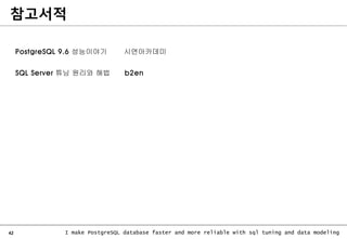 42 I make PostgreSQL database faster and more reliable with sql tuning and data modeling
참고서적
PostgreSQL 9.6 성능이야기 시연아카데미
SQL Server 튜닝 원리와 해법 b2en
 