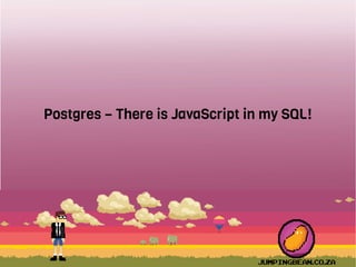 Postgres – There is JavaScript in my SQL!
 