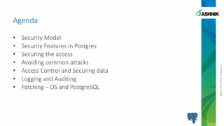 pgDayAsia2016,Singapore
• Security Model
• Security Features in Postgres
• Securing the access
• Avoiding common attacks
• Access Control and Securing data
• Logging and Auditing
• Patching – OS and PostgreSQL
Agenda
2
 