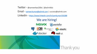 Twitter - @sameerkasi200x | @ashnikbiz
Email - sameer.kumar@ashnik.com | success@ashnik.com
LinkedIn - https://www.linkedin.com/in/samkumar150288
We are hiring!
 