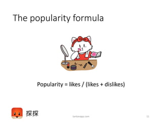 The popularity formula
Popularity = likes / (likes + dislikes)
tantanapp.com 11
 