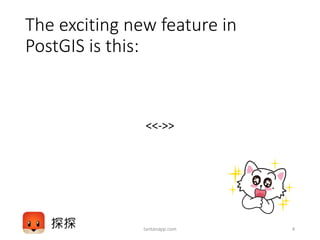 The exciting new feature in
PostGIS is this:
<<->>
tantanapp.com 4
 