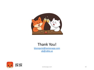 tantanapp.com 42
Thank You!
blomqvist@tantanapp.com
vb@viblo.se
 