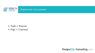 PGDAY’14
RUSSIA
PGDAY’14
RUSSIA Лирическое отступление
• Tuple = Кортеж
• Page = Страница
 