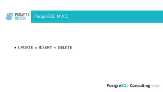 PGDAY’14
RUSSIA
PGDAY’14
RUSSIA PostgreSQL MVCC
• UPDATE = INSERT + DELETE
 