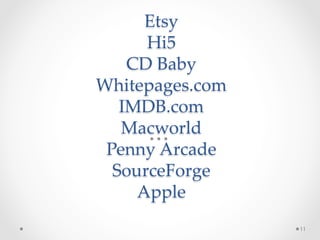 Etsy 
Hi5 
CD Baby 
Whitepages.com 
IMDB.com 
Macworld 
Penny Arcade 
SourceForge 
Apple 	
11
 