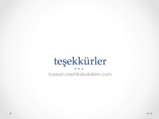 teşekkürler	
huseyin.mert@okulbilisim.com
19
 