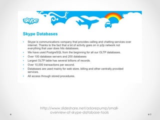 http://www.slideshare.net/adorepump/small-
overview-of-skype-database-tools
9
 