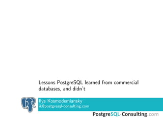 Lessons PostgreSQL learned from commercial
databases, and didn’t
Ilya Kosmodemiansky
ik@postgresql-consulting.com
 