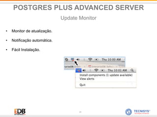 21
• Monitor de atualização.
• Notificação automática.
• Fácil Instalação.
POSTGRES PLUS ADVANCED SERVER
Update Monitor
 