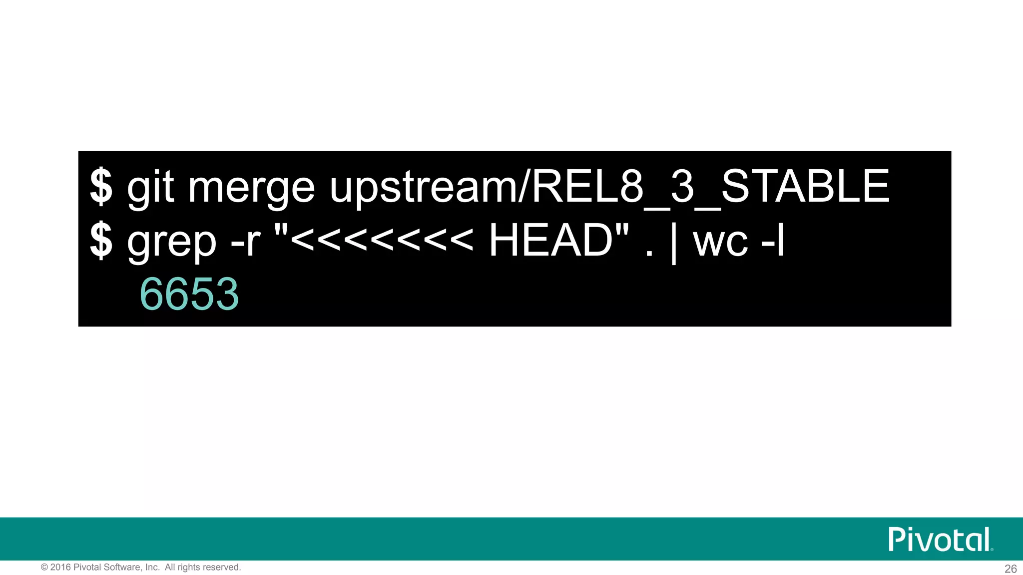 26© 2016 Pivotal Software, Inc. All rights reserved.
$ git merge upstream/REL8_3_STABLE
$ grep -r "<<<<<<< HEAD" . | wc -l
6653
 