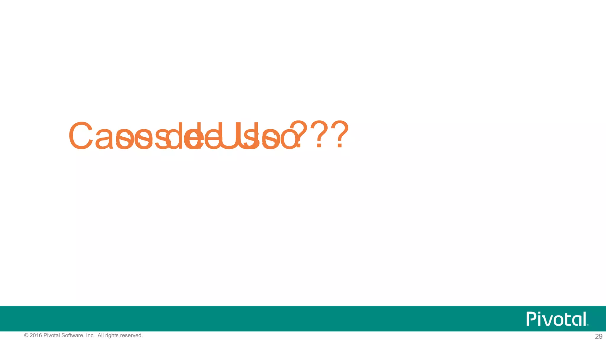 29© 2016 Pivotal Software, Inc. All rights reserved. 29
Caos de Uso ???Casos de Uso
 