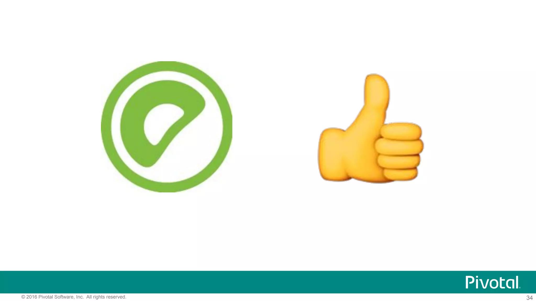 34© 2016 Pivotal Software, Inc. All rights reserved.
!
 