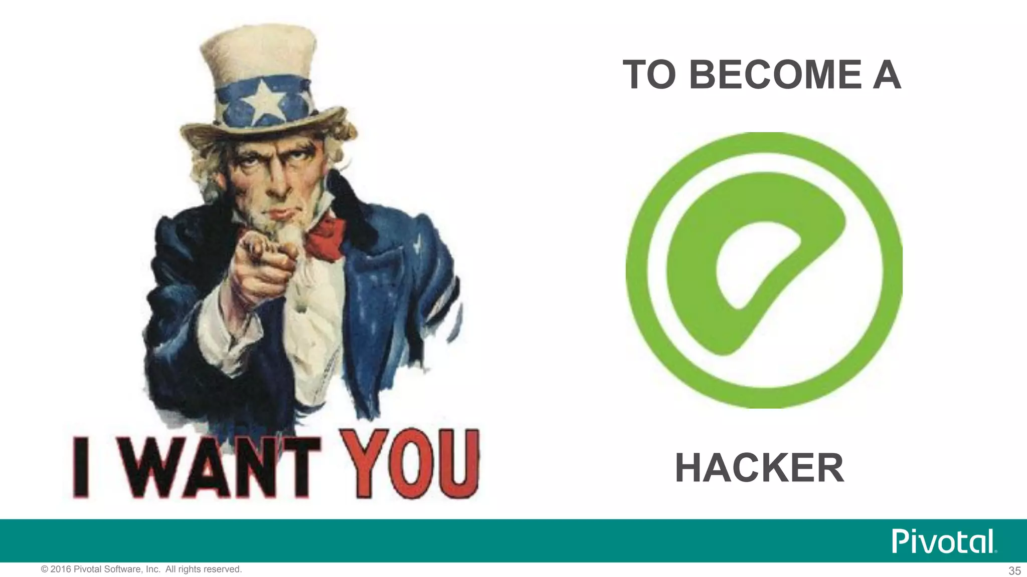 35© 2016 Pivotal Software, Inc. All rights reserved.
TO BECOME A
HACKER
 