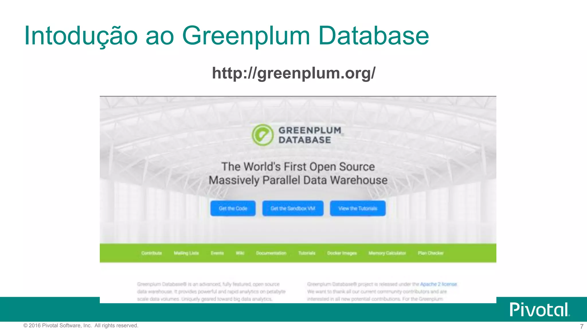 7© 2016 Pivotal Software, Inc. All rights reserved.
http://greenplum.org/
Intodução ao Greenplum Database
 