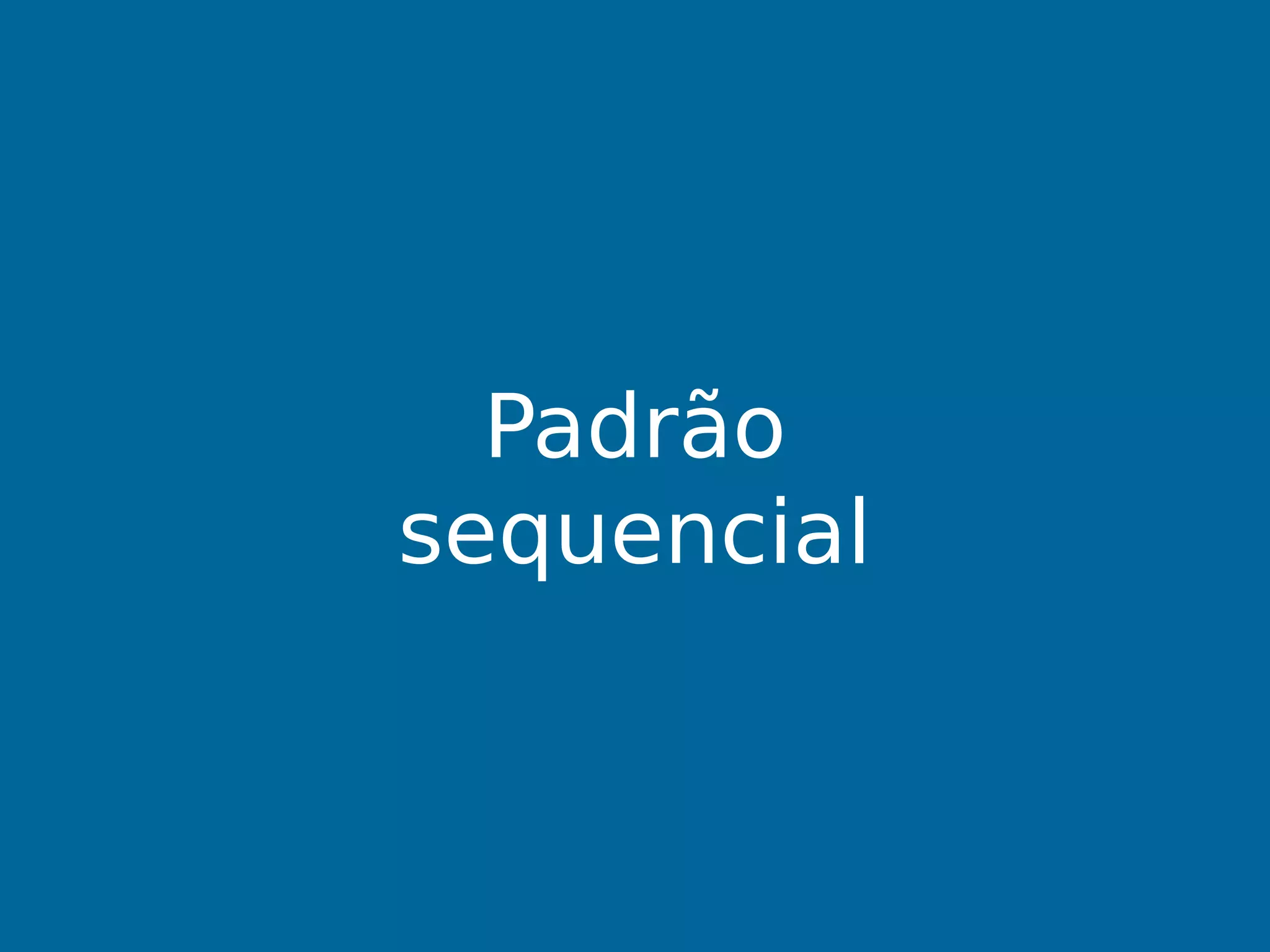 Padrão
sequencial
 