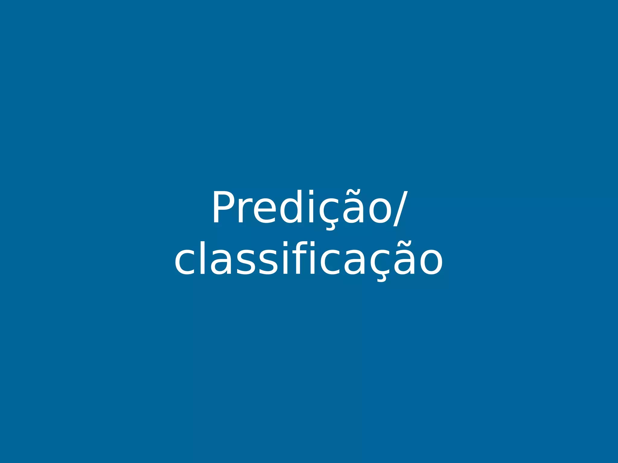 Predição/
classificação
 