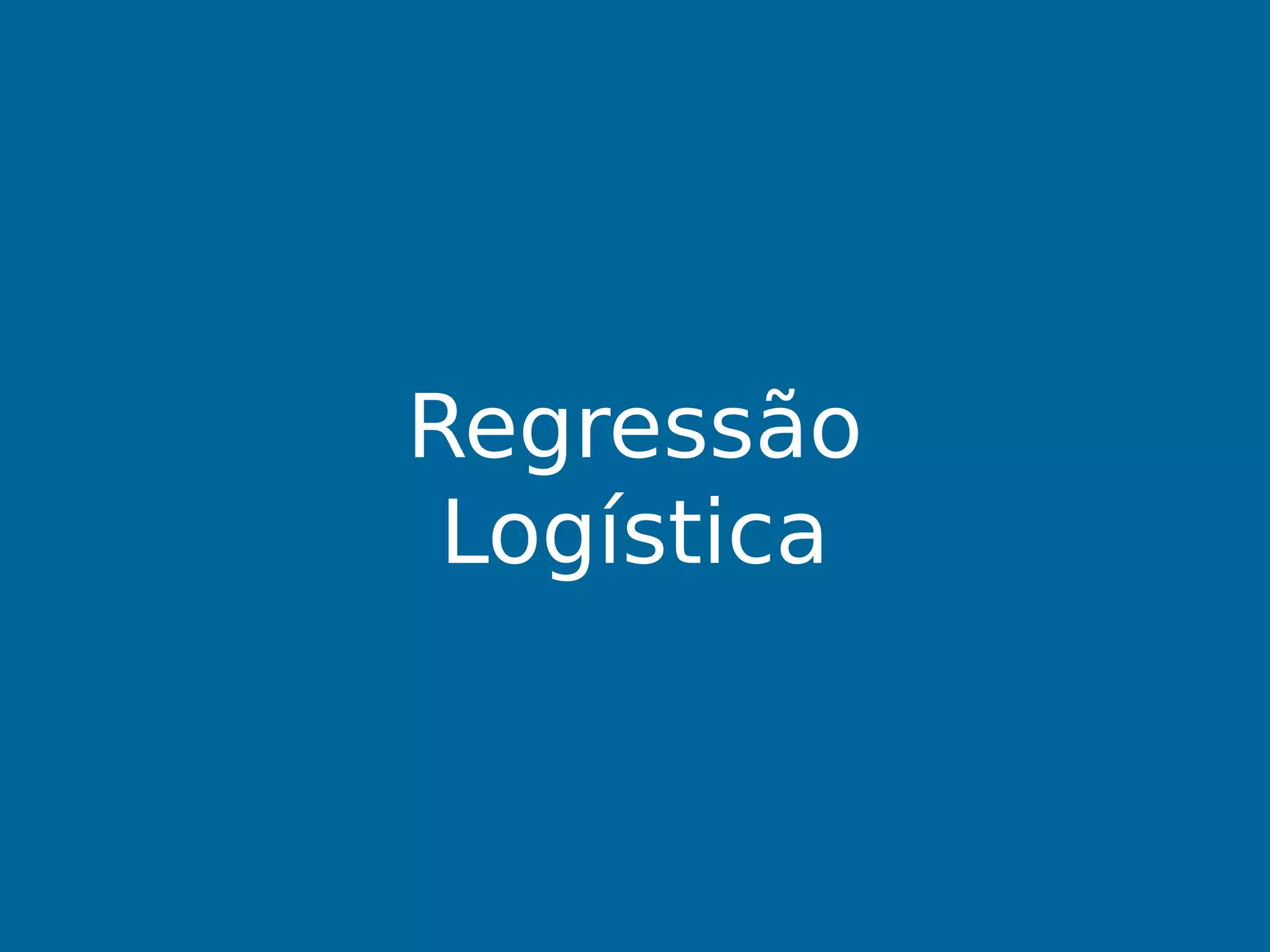 Regressão
Logística
 