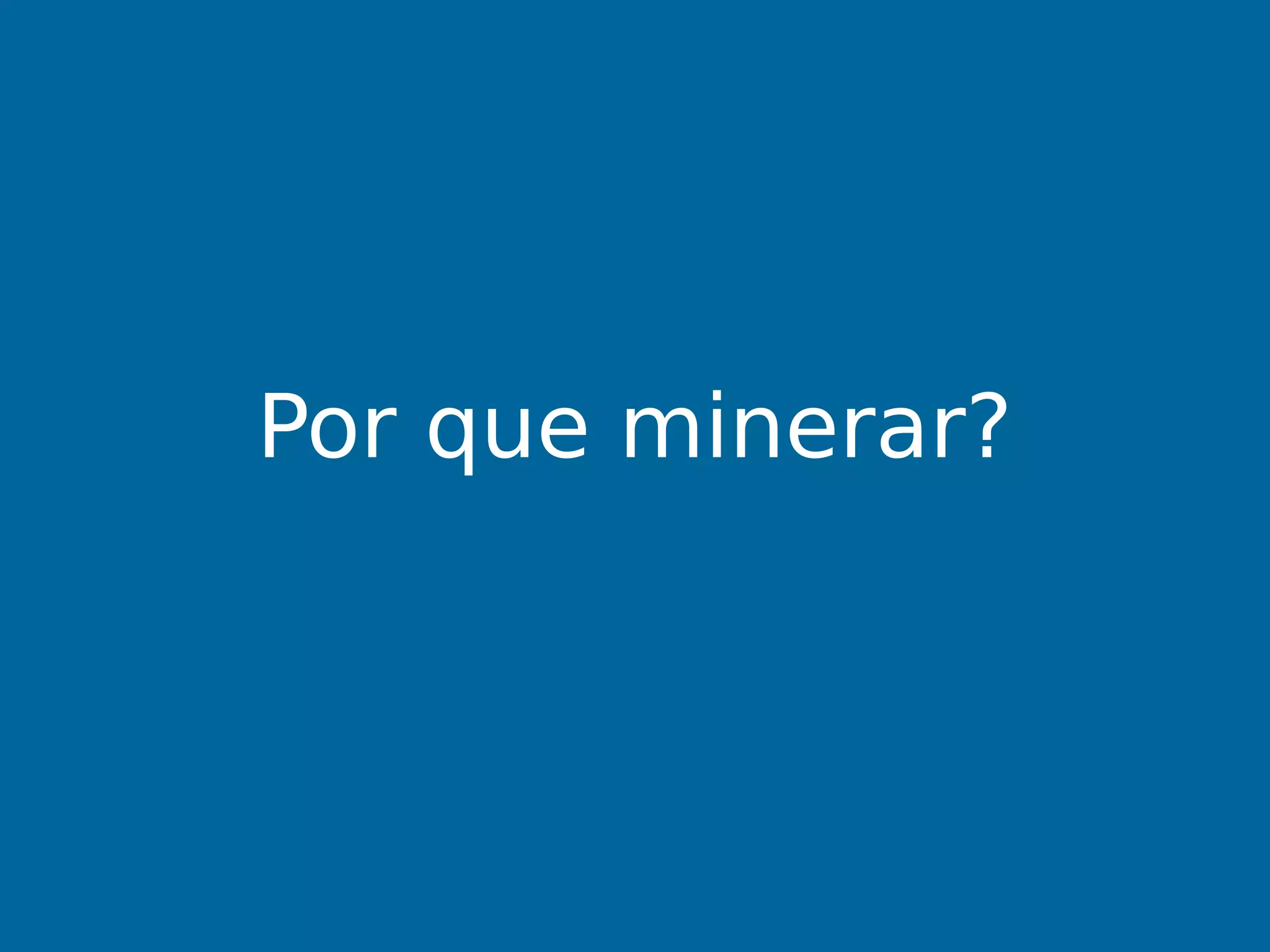 Por que minerar?
 