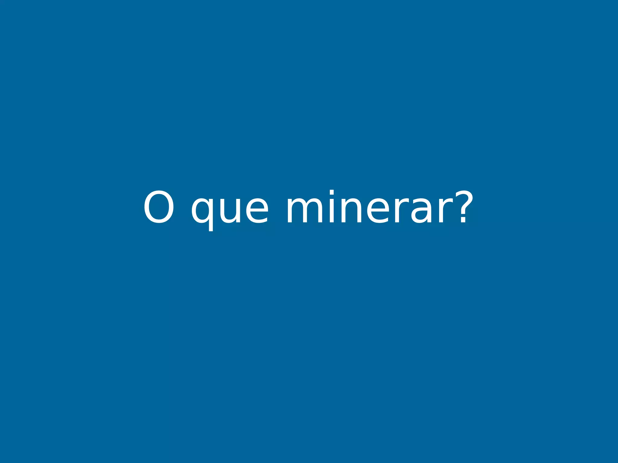 O que minerar?
 