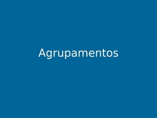 Agrupamentos
 