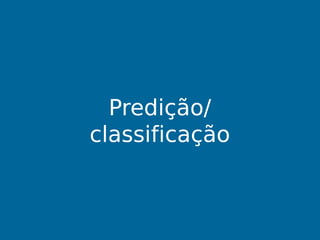 Predição/
classificação
 