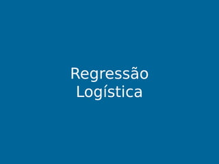 Regressão
Logística
 