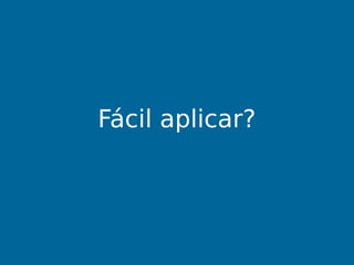 Fácil aplicar?
 