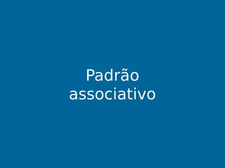 Padrão
associativo
 