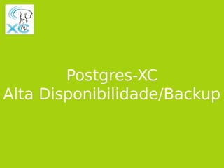 Postgres-XC em Cloud IaaS
PGDay Campinas 2013
Postgres-XC
Alta Disponibilidade/Backup
 