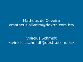 Postgres-XC em Cloud IaaS
PGDay Campinas 2013
Matheus de Oliveira
<matheus.oliveira@dextra.com.br>
Vinícius Schmidt
<vinicius.schmidt@dextra.com.br>
 