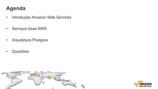 Agenda
•  Introdução Amazon Web Services
•  Serviços base AWS
•  Arquitetura Postgres
•  Questões
 