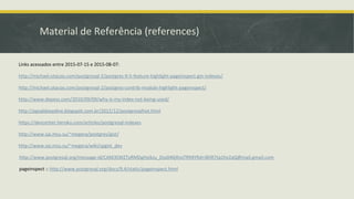 Material de Referência (references)
Links acessados entre 2015-07-15 e 2015-08-07:
http://michael.otacoo.com/postgresql-2/postgres-9-5-feature-highlight-pageinspect-gin-indexes/
http://michael.otacoo.com/postgresql-2/postgres-contrib-module-highlight-pageinspect/
http://www.depesz.com/2010/09/09/why-is-my-index-not-being-used/
http://pgsqldeepdive.blogspot.com.br/2012/12/postgresqlhot.html
https://devcenter.heroku.com/articles/postgresql-indexes
http://www.sai.msu.su/~megera/postgres/gist/
http://www.sai.msu.su/~megera/wiki/spgist_dev
http://www.postgresql.org/message-id/CAM3SWZTyRMDgHyikJu_Dsx046jRzoTR94YRd+iB5R7tq1hv2aQ@mail.gmail.com
pageinspect :: http://www.postgresql.org/docs/9.4/static/pageinspect.html
 