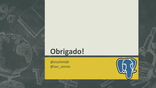 Obrigado!
@vischmidt
@sec_vinnix
 