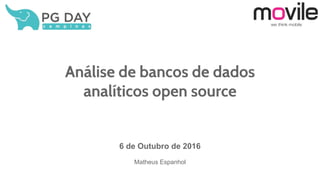 Análise de bancos de dados
analíticos open source
6 de Outubro de 2016
Matheus Espanhol
 