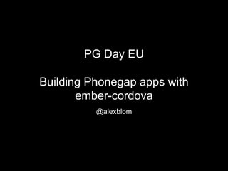 PG Day EU
Building Phonegap apps with
ember-cordova
@alexblom
 