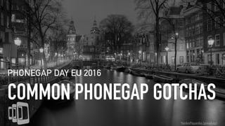 COMMON PHONEGAP GOTCHAS
PHONEGAP DAY EU 2016
YankoPayanko (pixabay)
 