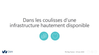 1
Dans les coulisses d’une
infrastructure hautement disponible
PG Day France – 19 Juin 2019
 