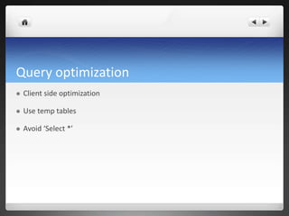 Query optimization
 Client side optimization
 Use temp tables
 Avoid ‘Select *’
 